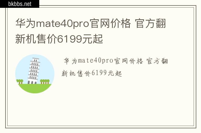 华为mate40pro官网价格 官方翻新机售价6199元起