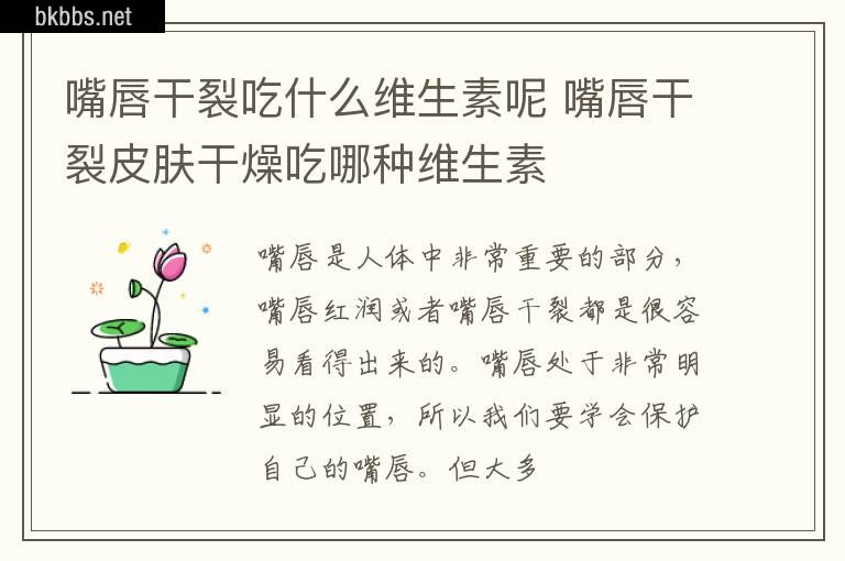 嘴唇干裂吃什么维生素呢 嘴唇干裂皮肤干燥吃哪种维生素