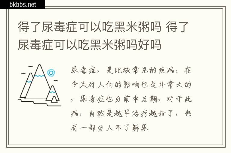 得了尿毒症可以吃黑米粥吗 得了尿毒症可以吃黑米粥吗好吗