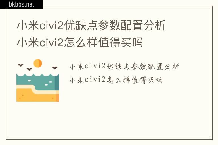 小米civi2优缺点参数配置分析 小米civi2怎么样值得买吗