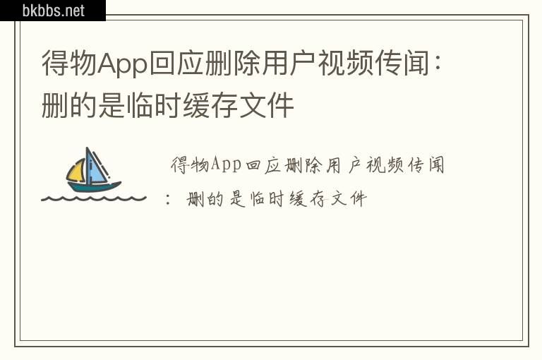 得物App回应删除用户视频传闻：删的是临时缓存文件