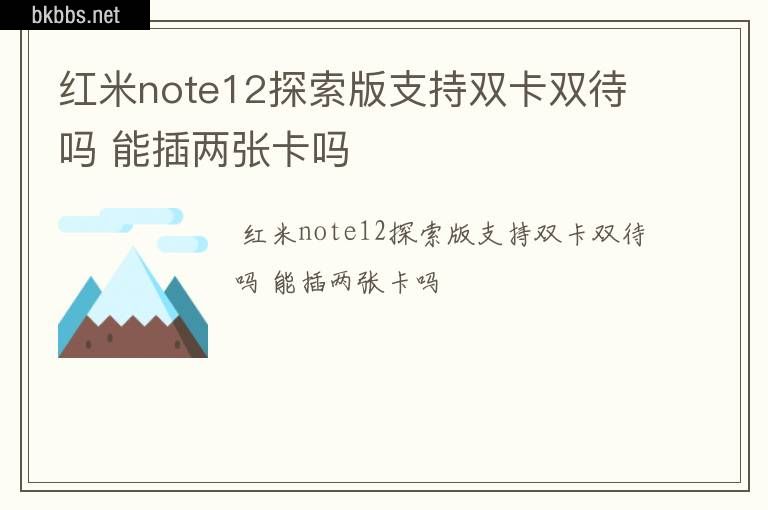 红米note12探索版支持双卡双待吗 能插两张卡吗