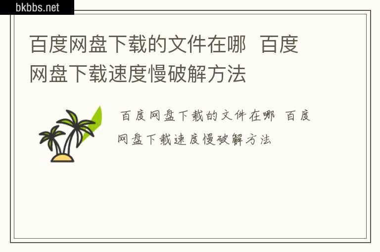 百度网盘下载的文件在哪  百度网盘下载速度慢破解方法