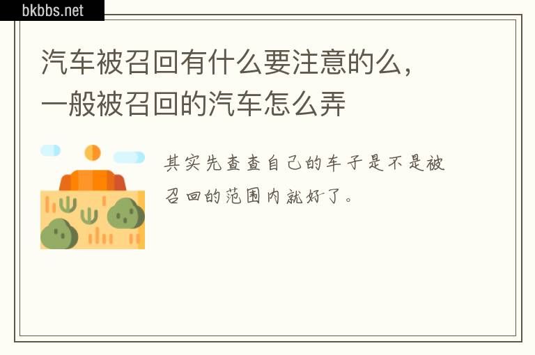 汽车被召回有什么要注意的么，一般被召回的汽车怎么弄