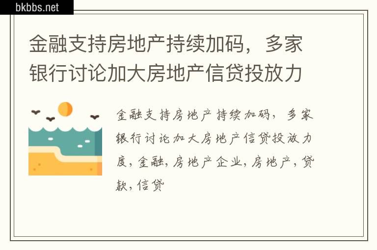 金融支持房地产持续加码，多家银行讨论加大房地产信贷投放力度