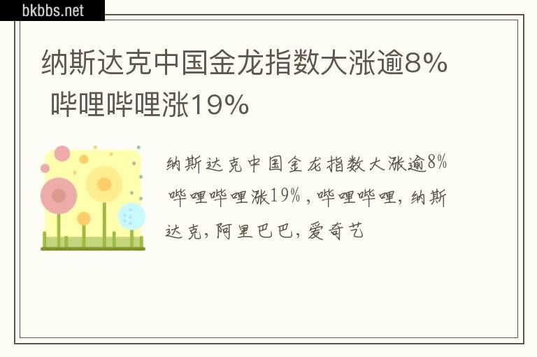 纳斯达克中国金龙指数大涨逾8% 哔哩哔哩涨19%