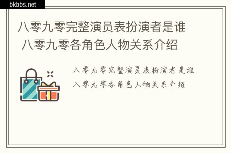 八零九零完整演员表扮演者是谁 八零九零各角色人物关系介绍