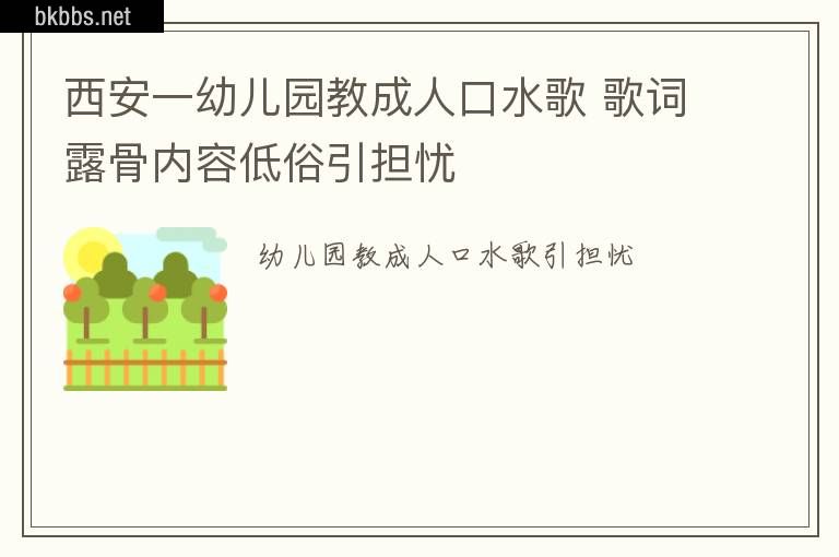 西安一幼儿园教成人口水歌 歌词露骨内容低俗引担忧