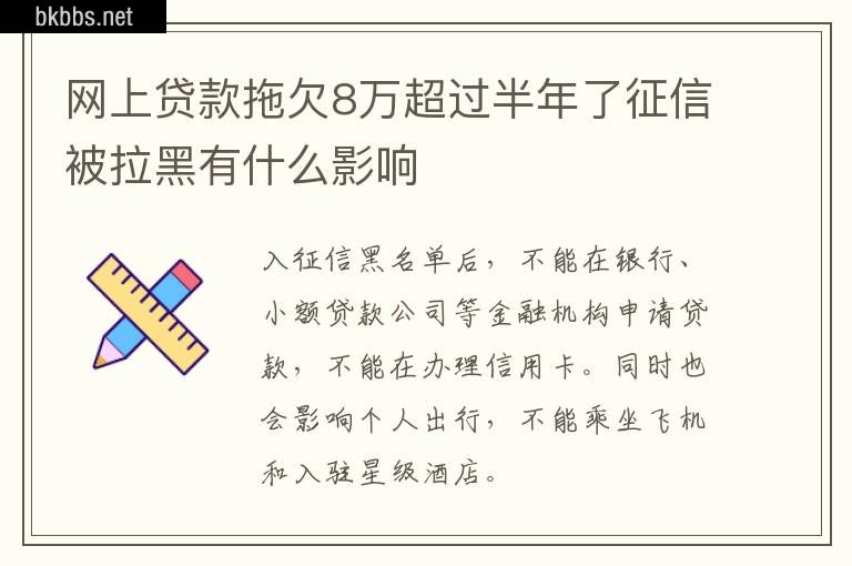 网上贷款拖欠8万超过半年了征信被拉黑有什么影响