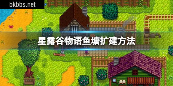 星露谷物语鱼塘扩建方法 星露谷物语鱼塘怎么扩建