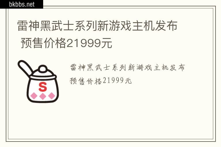 雷神黑武士系列新游戏主机发布 预售价格21999元