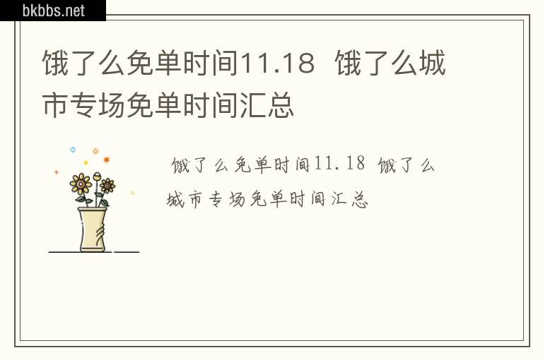 饿了么免单时间11.18  饿了么城市专场免单时间汇总