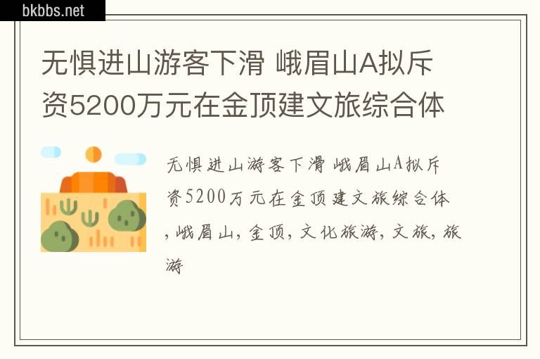 无惧进山游客下滑 峨眉山A拟斥资5200万元在金顶建文旅综合体