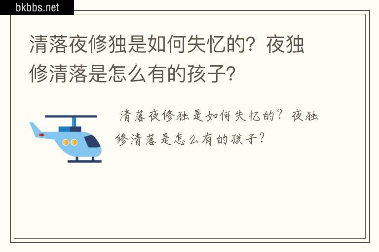 清落夜修独是如何失忆的？夜独修清落是怎么有的孩子？