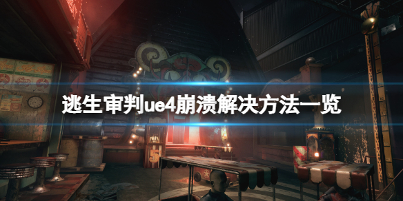 逃生审判测试版ue4报错怎么办-逃生审判ue4崩溃解决方法一览