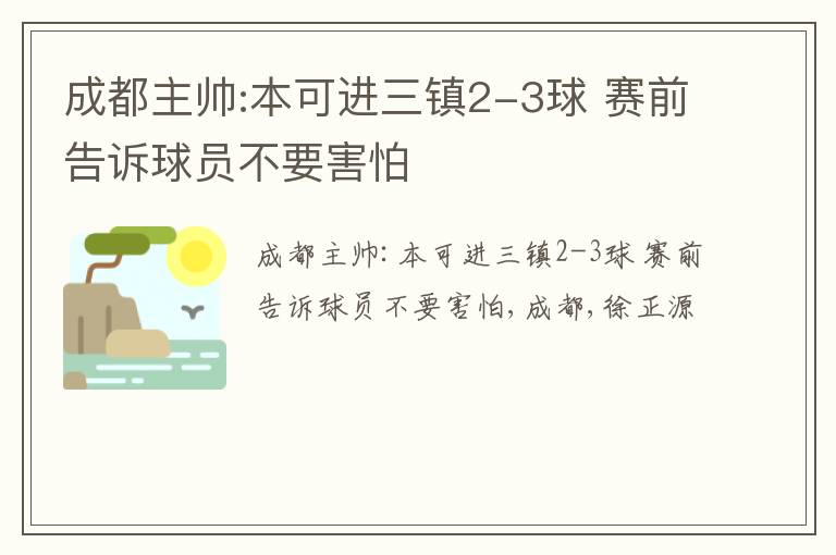 成都主帅:本可进三镇2-3球 赛前告诉球员不要害怕