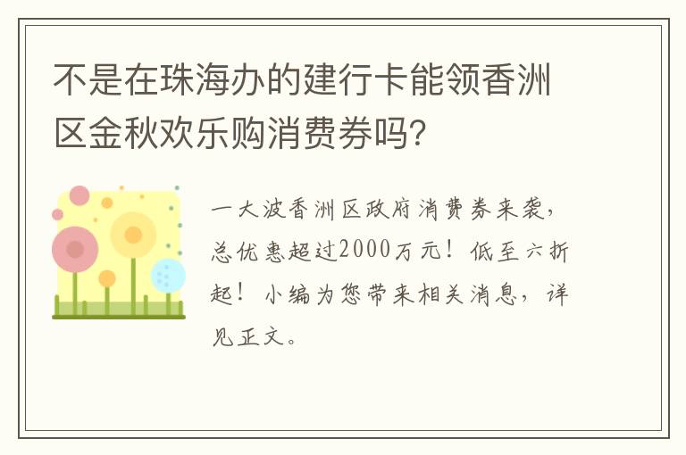 不是在珠海办的建行卡能领香洲区金秋欢乐购消费券吗？