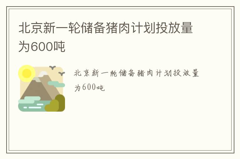 北京新一轮储备猪肉计划投放量为600吨