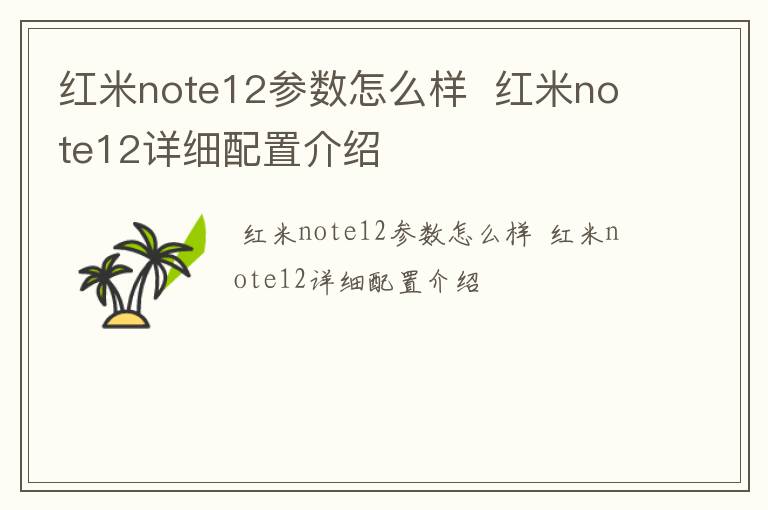 红米note12参数怎么样  红米note12详细配置介绍