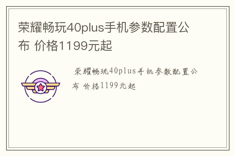 荣耀畅玩40plus手机参数配置公布 价格1199元起