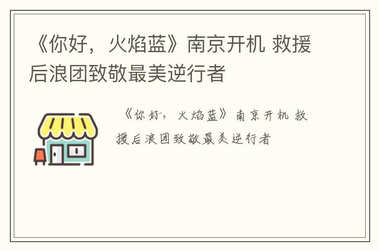 《你好，火焰蓝》南京开机 救援后浪团致敬最美逆行者