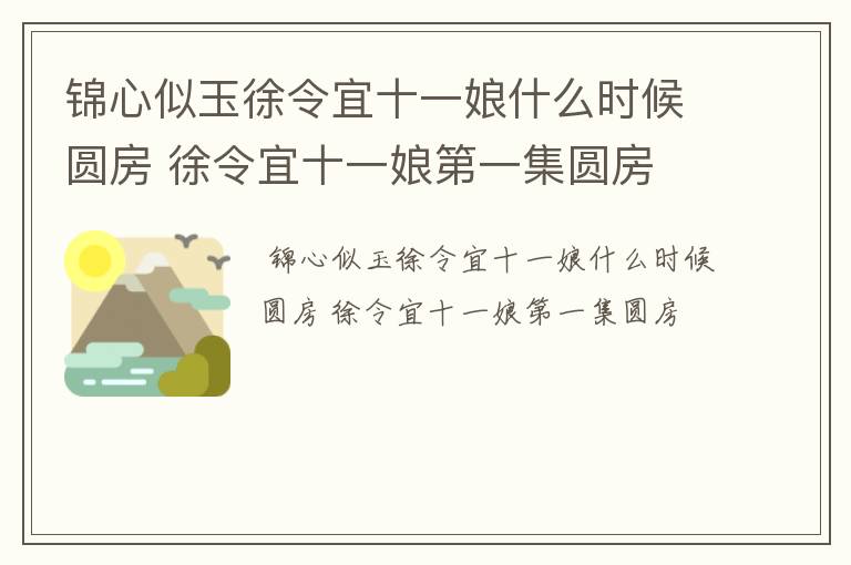 锦心似玉徐令宜十一娘什么时候圆房 徐令宜十一娘第一集圆房