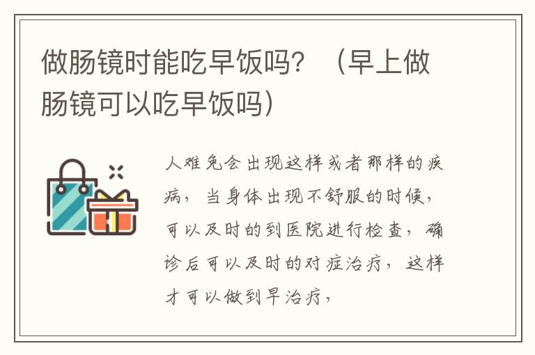 做肠镜时能吃早饭吗？（早上做肠镜可以吃早饭吗）